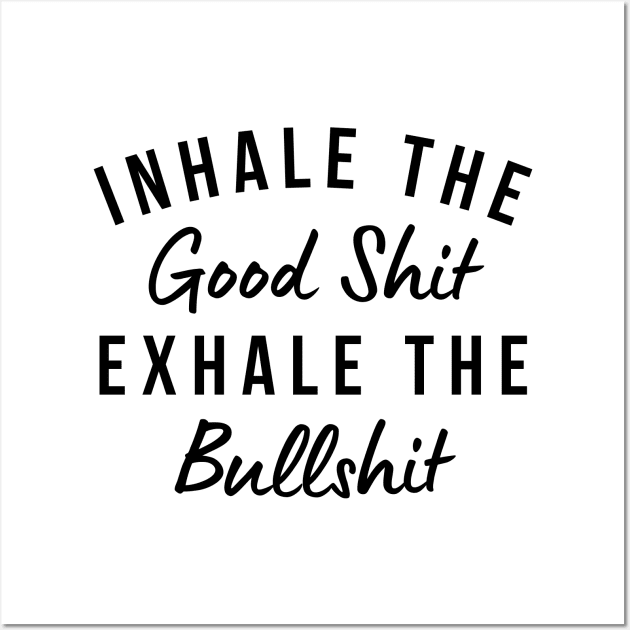 Inhale The Good Shit Exhale The Bullshit. Funny Daily Affirmation Wall Art by That Cheeky Tee